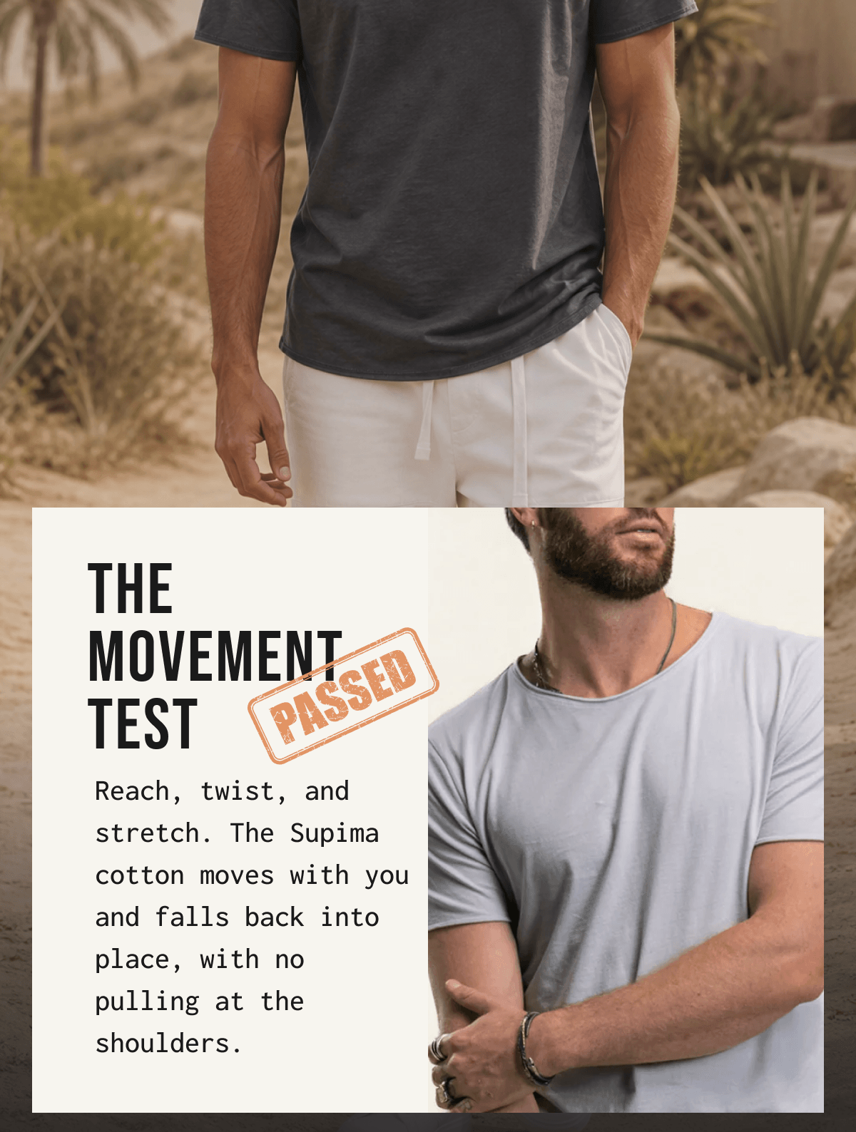 THE MOVEMENT TEST PASSED Reach, twist, and stretch. The Supima cotton moves with you and falls back into place, with no pulling at the shoulders.