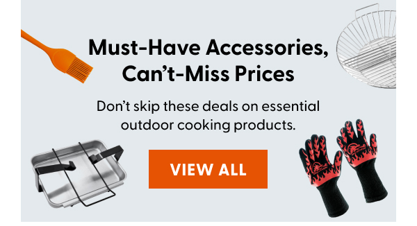 Must-Have Accessories, Can’t-Miss Prices. Don’t skip these deals on essential outdoor cooking products.