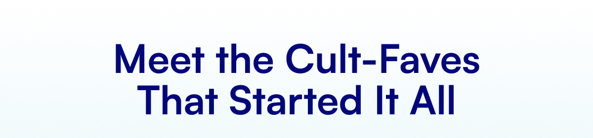 Meet the Cult-Faves That Started It All