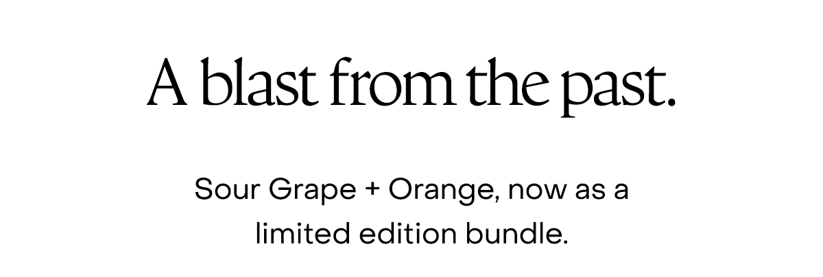 A blast from the past. Sour Grape + Orange, now as a limited edition bundle.