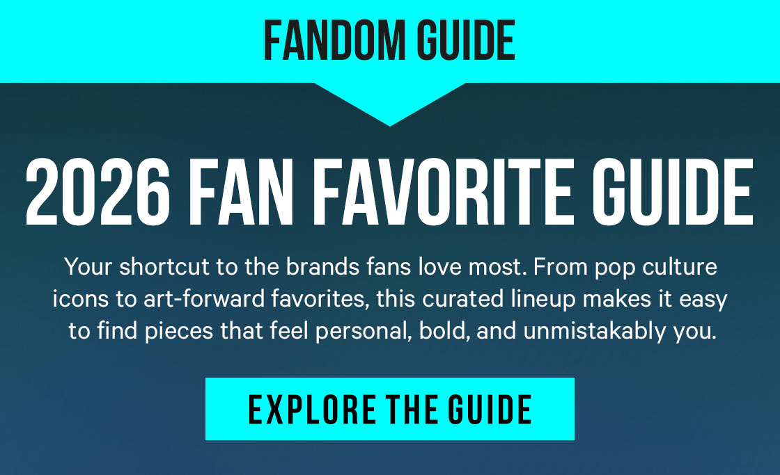 2026 Fan Favorite Guide: Your shortcut to the brands fans love most. From pop culture icons to art-forward favorites, this curated lineup makes it easy to find pieces that feel personal, bold, and unmistakably you