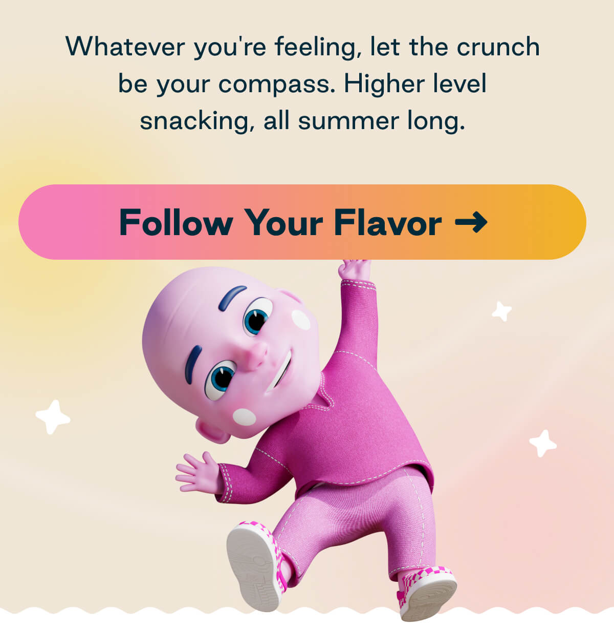 Whatever you're feeling, let the crunch be your compass. Higher level snacking, all summer long. Button: Follow Your Flavor
