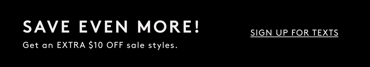 Save Even More! Get An Extra $10 Off Sale Styles | Sign Up For Texts