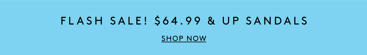 Flash Sale! $64.99 & Up Sandals | Shop Now