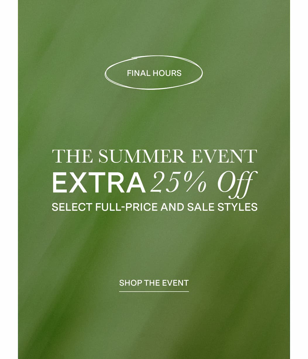 The Summer Event Take an Extra 25% Off | Shop the Event