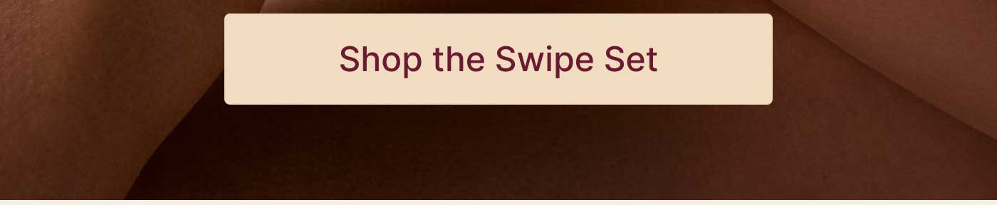 SHOP THE SWIPE SET
