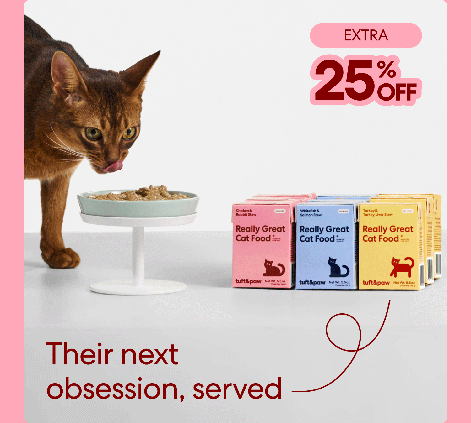 Get an extra 25% off all Really Great Cat Food recipes. Even better, this offer stacks on top of our first-time food subscriber savings.
