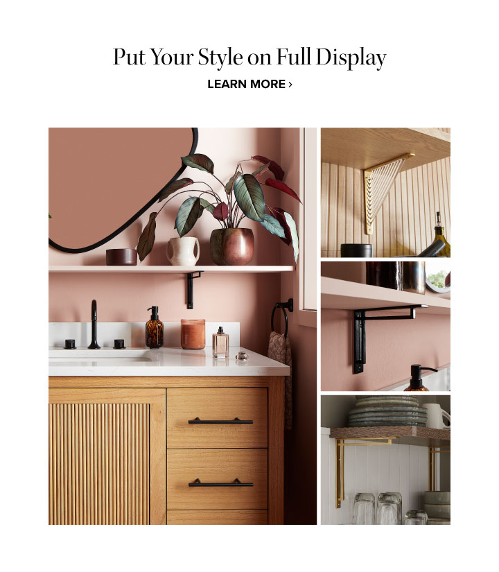 Put Your Style on Full Display - Learn More 