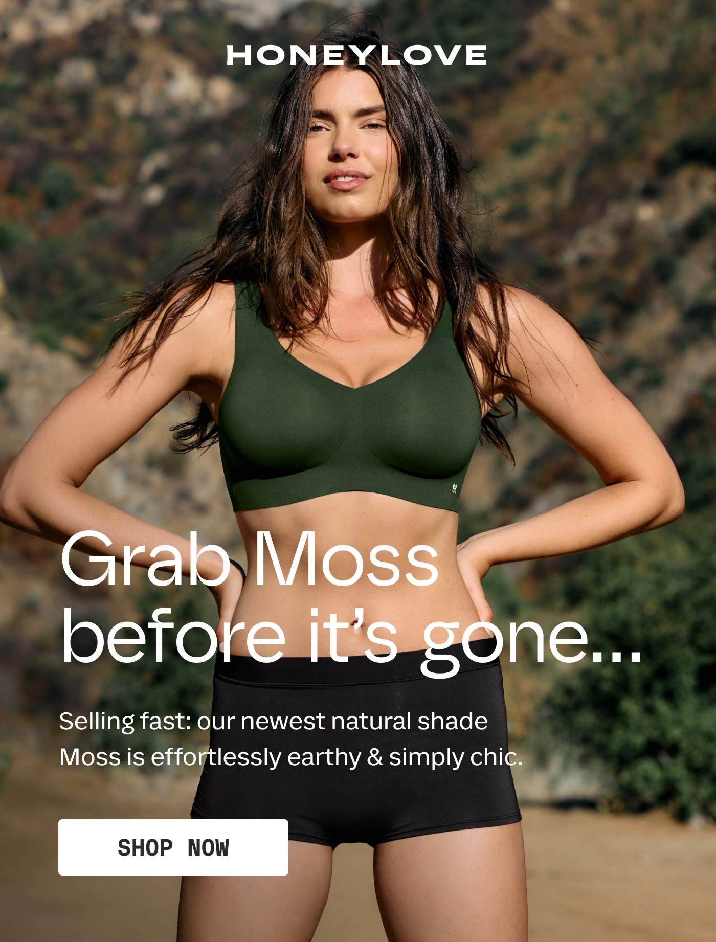 HONEYLOVE | Grab Moss before it's gone... | Selling fast: our newest natural shade Moss is effortlessly earthy & simply chic. | SHOP NOW