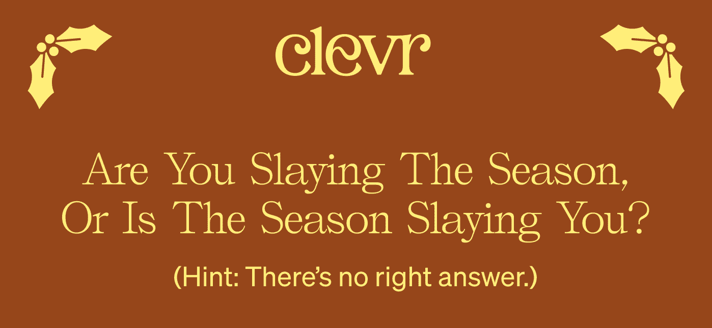 Are you slaying the season or is the season slaying you? (Hint: There's no right answer.)
