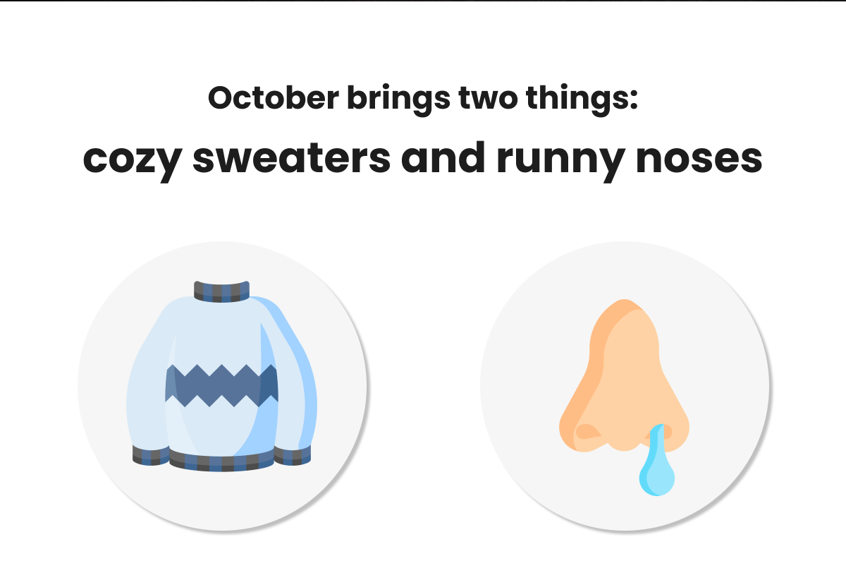 October brings two things: cozy sweaters and runny noses