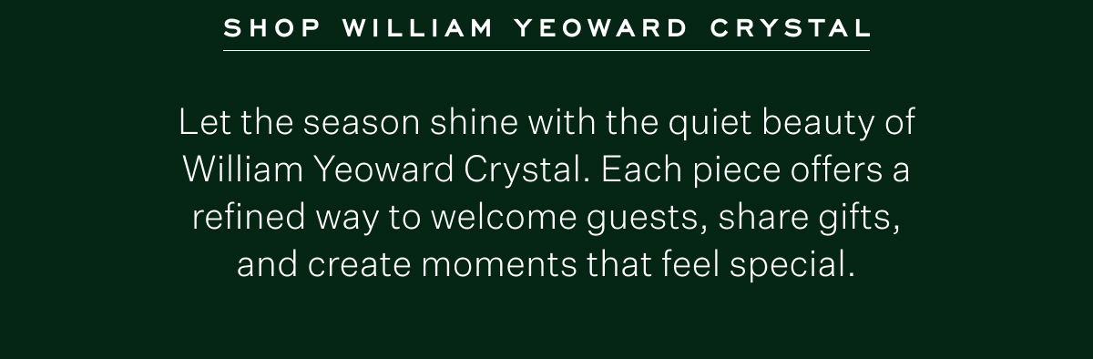 shop William Yeoward Crystal. Let the season shine with the quiet beauty of William Yeoward Crystal. Each piece offers a refined way to welcome guests, share gifts, and create moments that feel special.