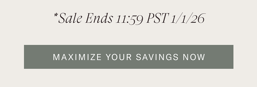 *Sale ends 11:59 PST 1/1/26  [MAXIMIZE YOUR SAVINGS NOW]
