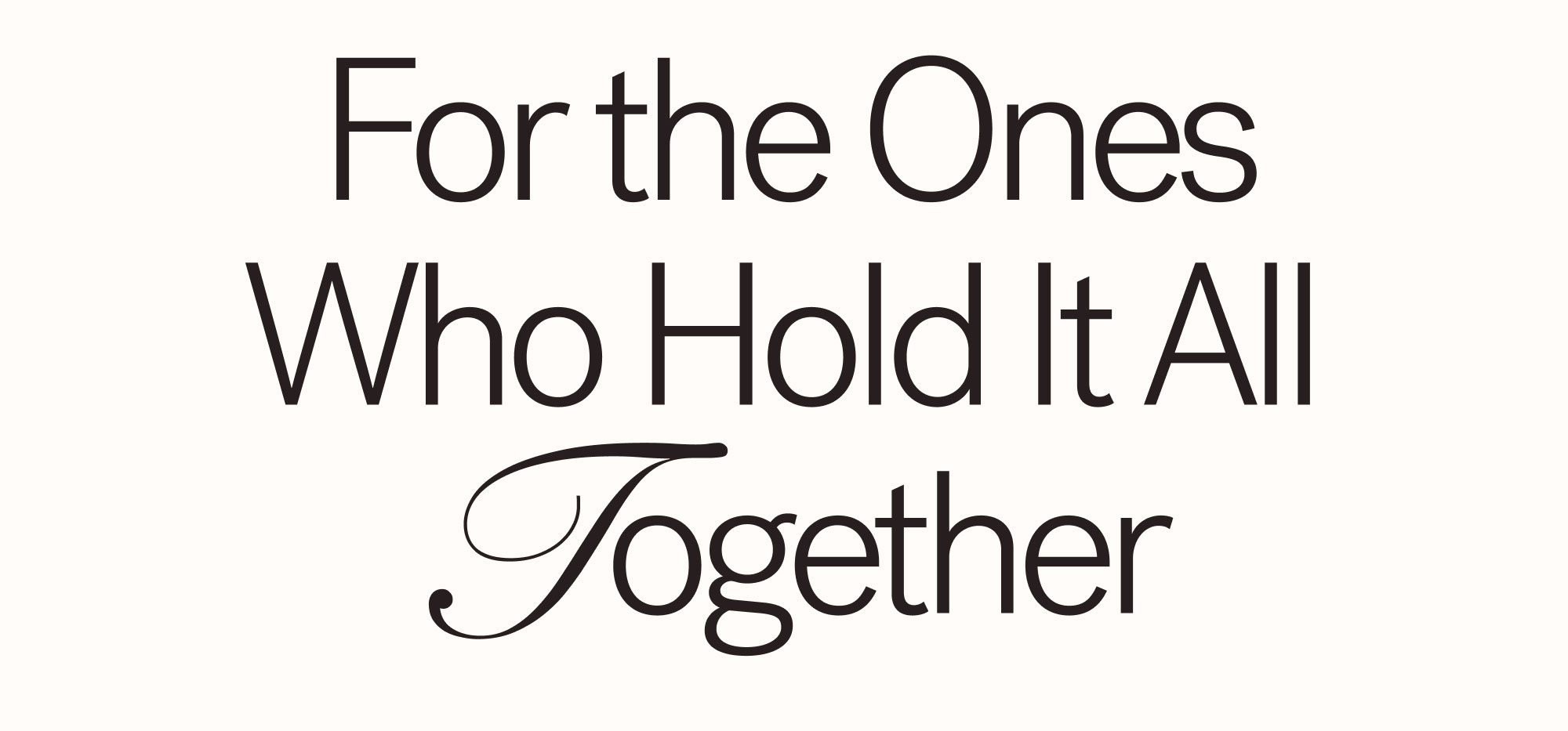 For the Ones Who Hold It All Togther