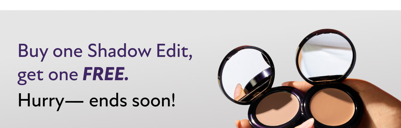 Buy one Shadow Edit, get one FREE. Hurry-ends soon!