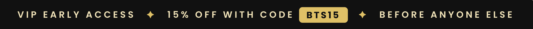 VIP Early Access • Save 15% Off With Code BTS15