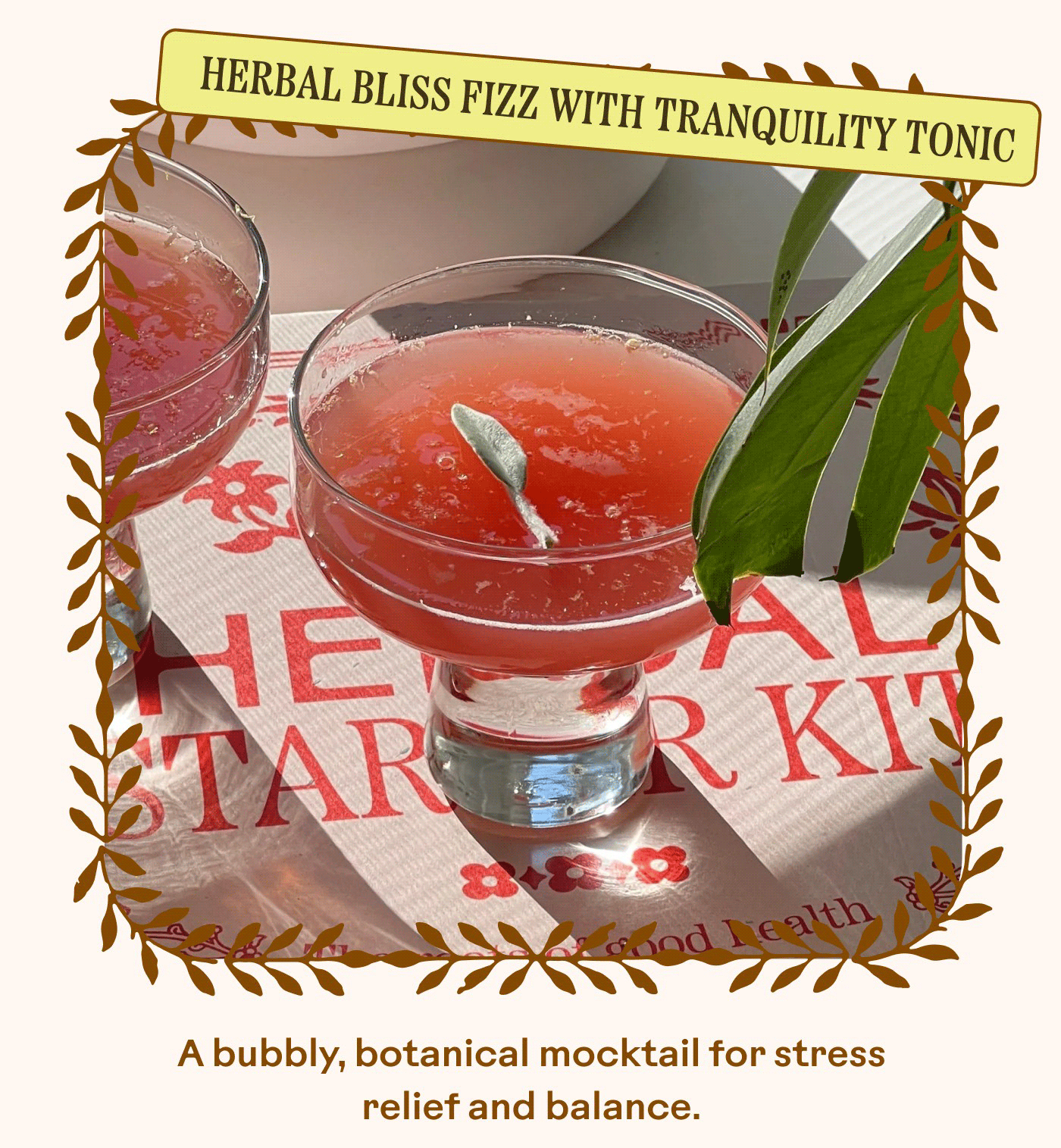 HERBAL BLISS FIZZ WITH TRANQUILITY TONIC A bubbly, botanical mocktail for stress relief and balance. 
