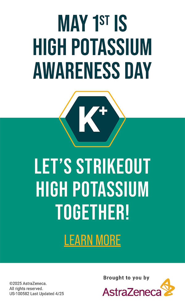 May 1st is High Potassium Awareness Day. Let's strike out high potassium together! Learn More. Brought to you by AstraZeneca.