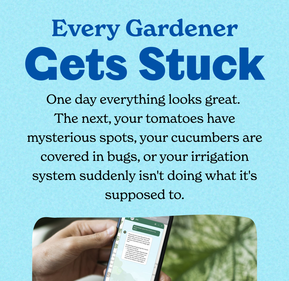 One day everything looks great.  The next, your tomatoes have mysterious spots, your cucumbers are covered in bugs, or your irrigation system suddenly isn't doing what it's supposed to.