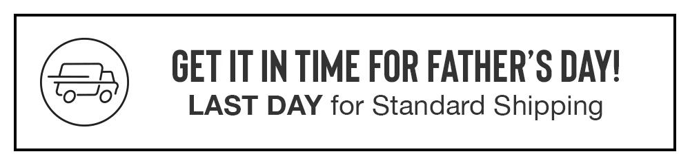 GET IT IN TIME FOR FATHER'S DAY! LAST DAY for Standard Shipping