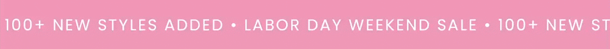 100+ NEW STYLES ADDED - LABOR DAY WEEKEND SALE