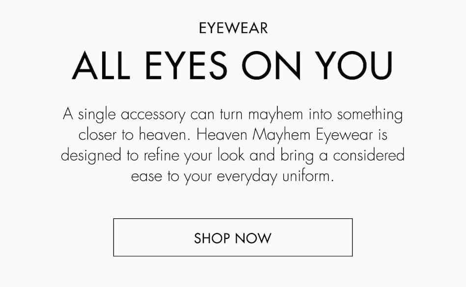 Heaven Mayhem eyewear is designed to refine your look and bring considered ease to your everyday uniform