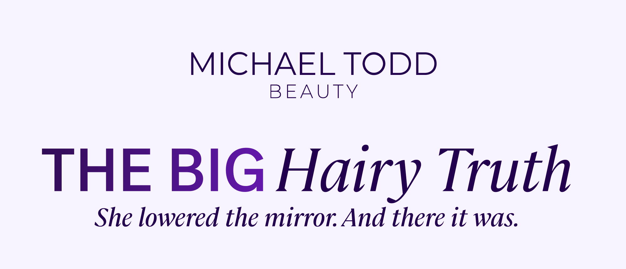THE BIG Hairy Truth She lowered the mirror. And there it was.