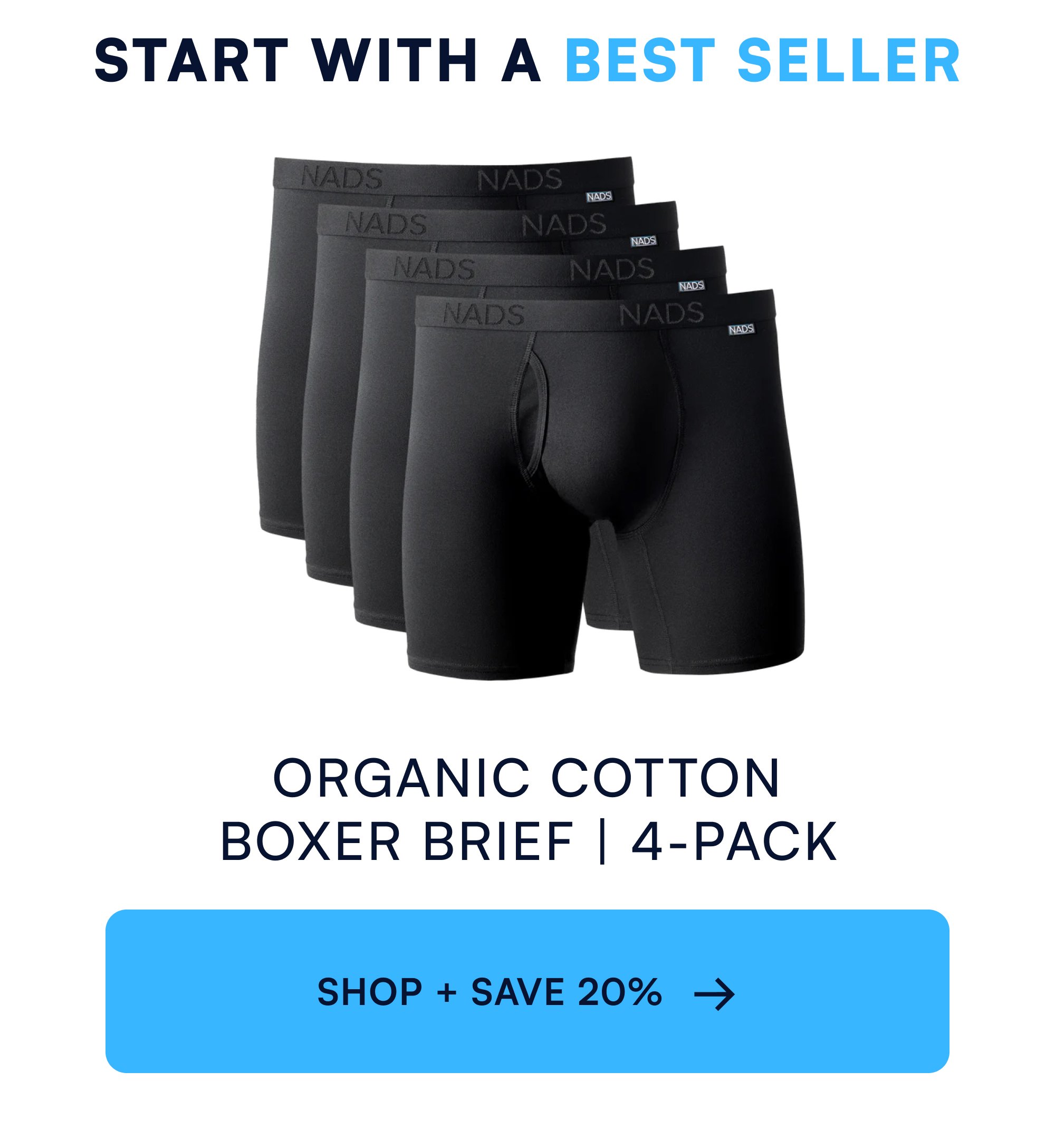Start With a Best Seller Organic Cotton Boxer Brief | 4-Pack SHOP + SAVE 20% →