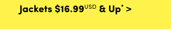 Jackets $16.99USD & Up* >