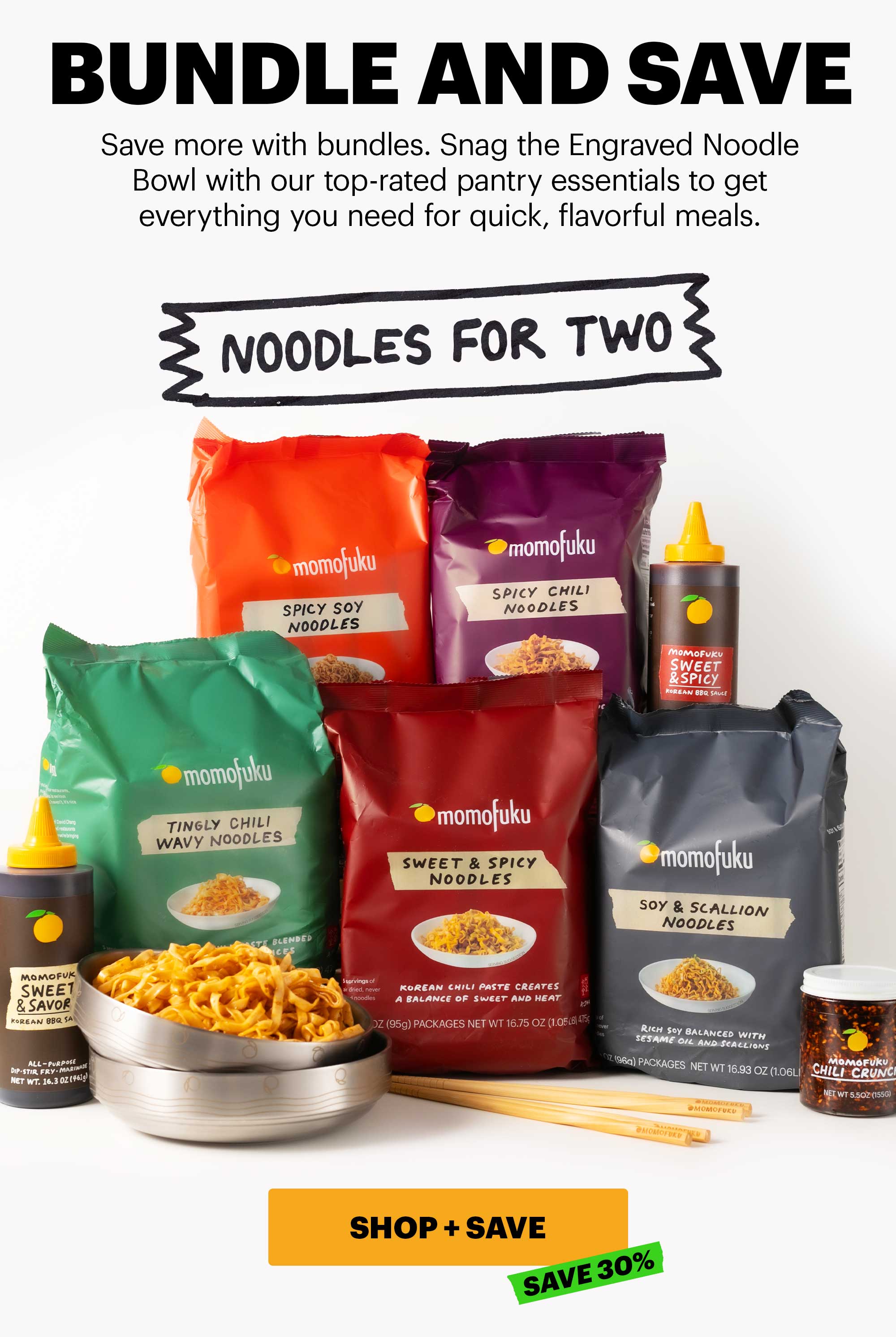 Header: Bundle and Save  Sub-header: Save more with bundles. Snag the Engraved Noodle Bowl with our top-rated pantry essentials to get everything you need for quick, flavorful meals.   Sub-header: Noodles for Two  CTA: SHOP + SAVE. SAVE 30%. 