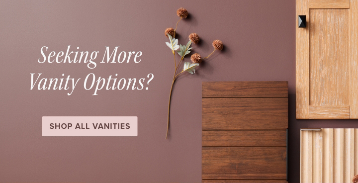 Seeking More Vanity Options? - Shop All Vanities