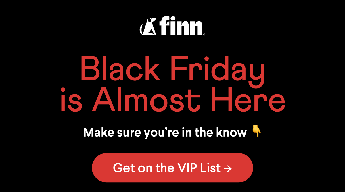 Finn Logo. Text: Black Friday is Almost Here – Make sure you're in the know. CTA: Get on the VIP List –>