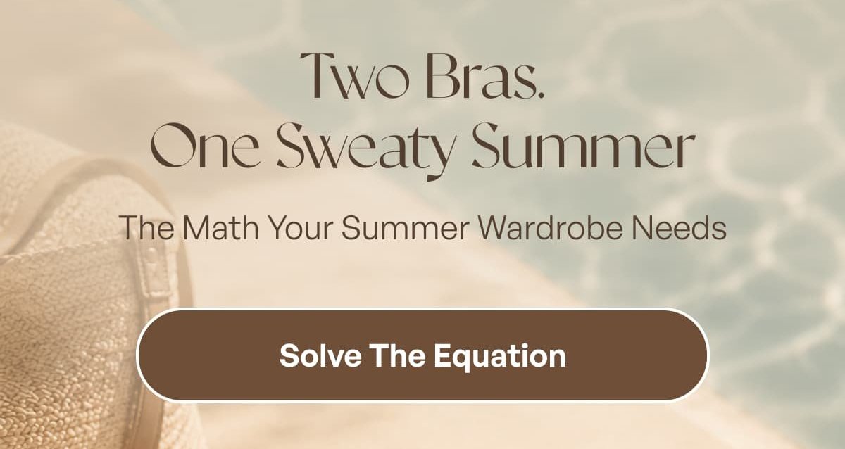 Two Bras. One Sweaty Summer The Math Your Summer Wardrobe Needs Solve The Equation