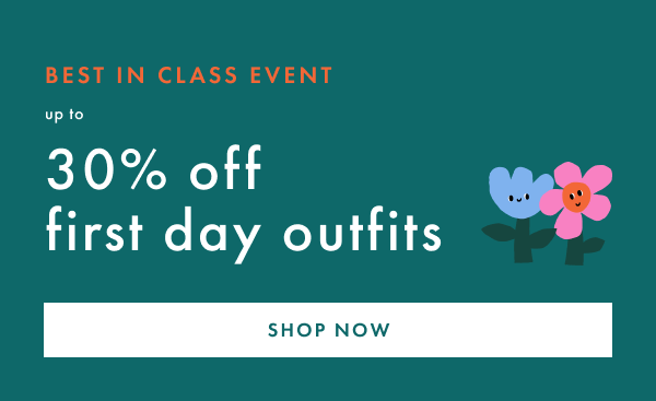 BEST IN CLASS EVENT | up to 30% off first day outfits | SHOP NOW