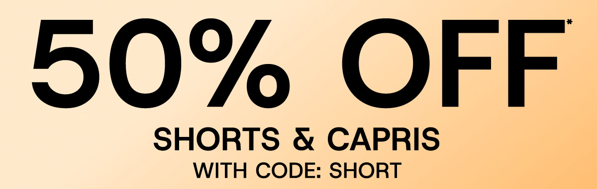 50% off* shorts & capris with code: SHORT