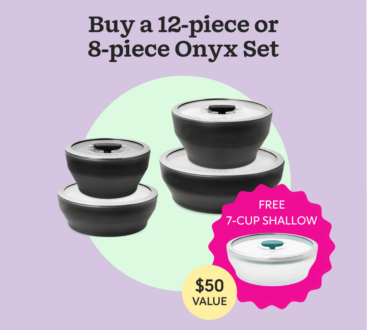 Buy a 12-Piece OR 8-Piece Onyx Dish Set, get a FREE 7-Cup Frosted Dish (Kale)! 