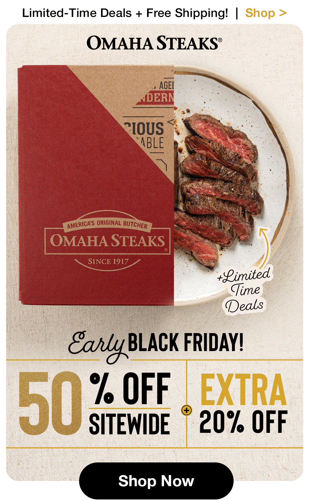 Limited-Time Deals + Free Shipping! | Shop > OMAHA STEAKS® | Early BLACK FRIDAY! | 50% SITEWIDE + EXTRA 20% OFF + Limited | Time Deals || Shop Now