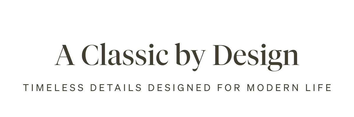 A Classic By Design, Timeless Details Designed for Modern Life