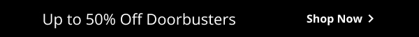 Up to 50% Off Doorbusters | Shop now >