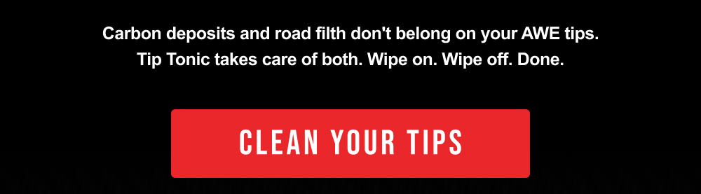 Carbon deposits and road filth don't belong on your AWE tips. Tip Tonic takes care of both. Wipe on. Wipe off. Done.