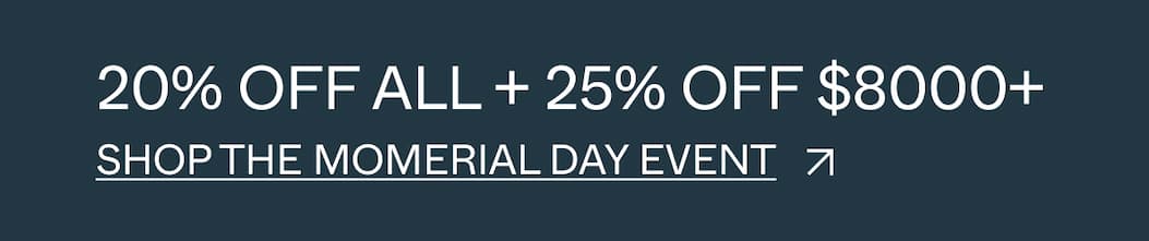 20% OFF ALL + 25% OFF $8000+ Shop the Momerial Day Event