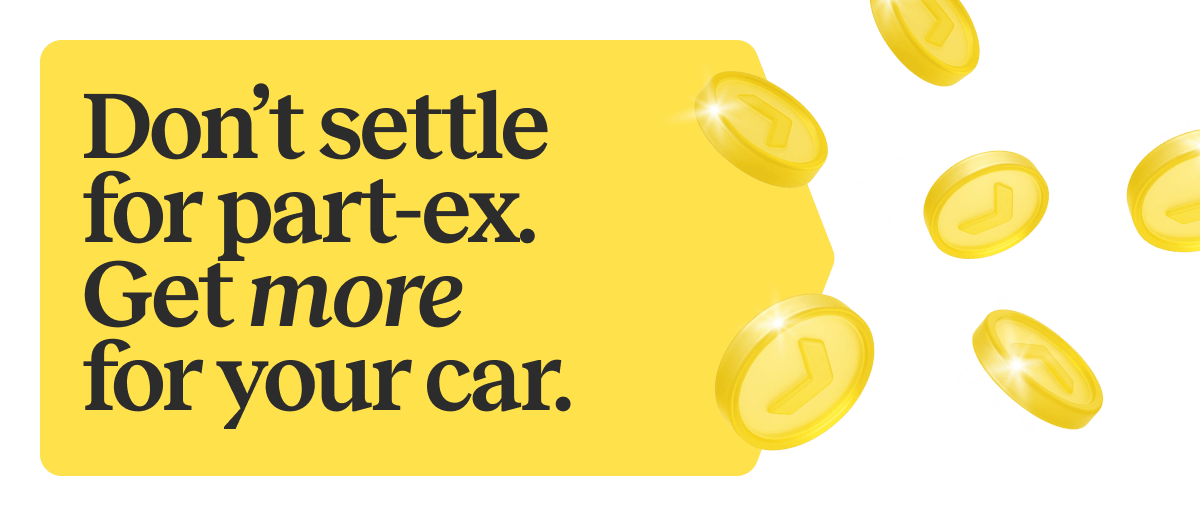 Don’t settle for part-ex. Get more for your car.
