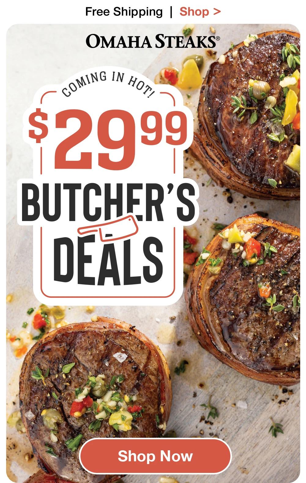 Free Shipping | Shop >  OMAHA STEAKS® | COMING IN Hot - $29.99 | BUTCHER'S DEALS || Shop Now