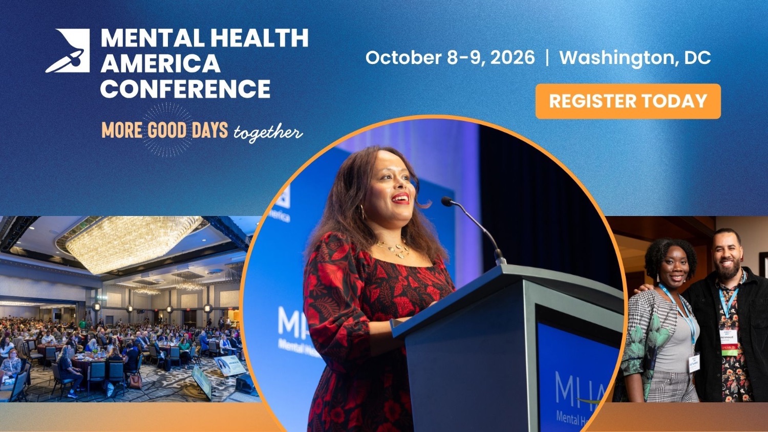 MENTAL HEALTH AMERICA CONFERENCEMORE GOOD DAYS togetherOctober 8-9, 2026 | Washington, DCREGISTER TODAY