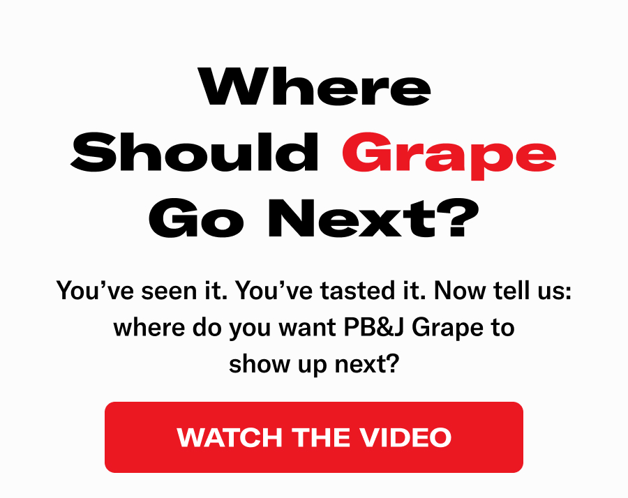 Where should Grape Go next? You've seen it, you've tasted it. Now tell us, where do you want PB&J Grape to show up next?