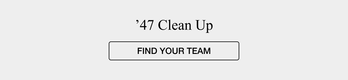 '47 Clean Up FIND YOUR TEAM