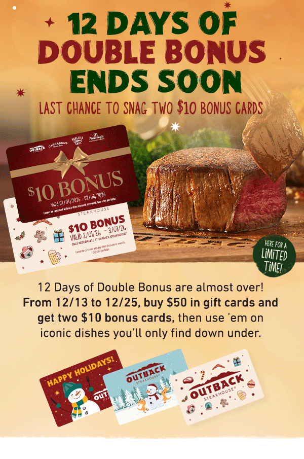 12 Days of Double Bonus Ends Soon - Last Chance To Snag TWO $10 Bonus Cards - 12 days of Double Bonus are almost over! From 12/13-12/25, buy $50 in gift cards and get two $10 bonus cards, then use 'em on iconic dishes you'll only find down under.