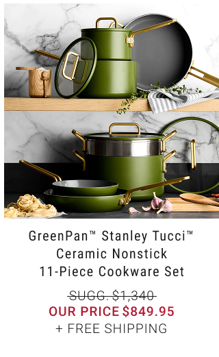 GreenPan™ Stanley Tucci™ Ceramic Nonstick 11-Piece Cookware Set our price $849.95 + FREE SHIPPING
