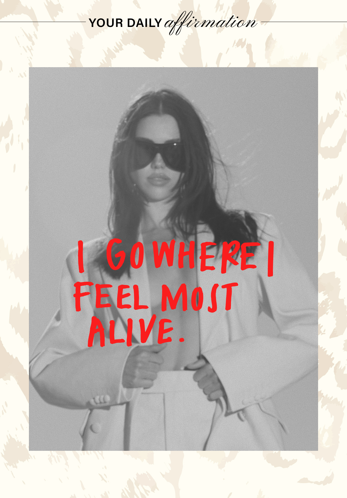 YOUR DAILY AFFIRMATION: I GO WHERE I FEEL MOST ALIVE