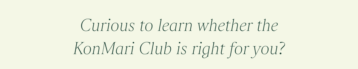 Curious to learn whether the KonMari Club is right for you?